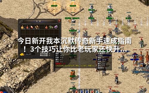 今日新开我本沉默传奇新手速成指南！3个技巧让你比老玩家还快升级