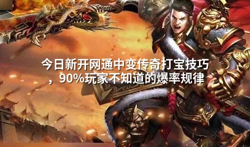 今日新开网通中变传奇打宝技巧，90%玩家不知道的爆率规律