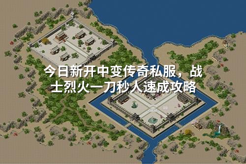 今日新开中变传奇私服，战士烈火一刀秒人速成攻略
