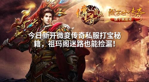 今日新开微变传奇私服打宝秘籍，祖玛阁迷路也能捡漏！
