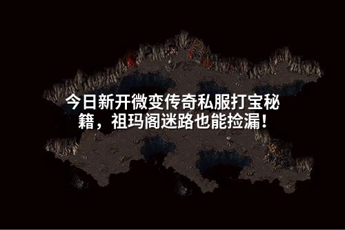 今日新开微变传奇私服打宝秘籍,祖玛阁迷路也能捡漏!