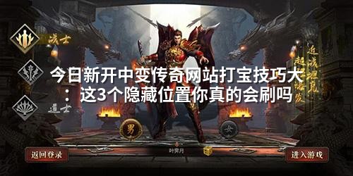 今日新开中变传奇网站打宝技巧大：这3个隐藏位置你真的会刷吗