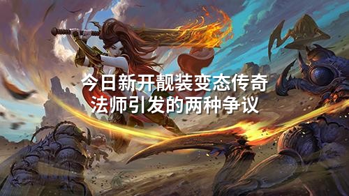 今日新开靓装变态传奇法师引发的两种争议