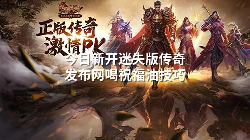 今日新开迷失版传奇发布网喝祝福油技巧