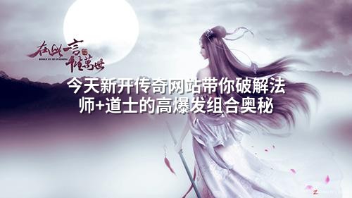 今天新开传奇网站带你破解法师+道士的高爆发组合奥秘