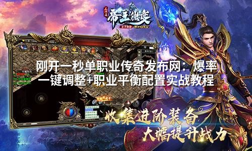 刚开一秒单职业传奇发布网:爆率一键调整+职业平衡配置实战教程