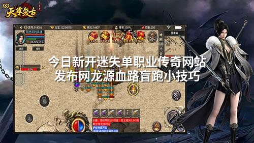 今日新开迷失单职业传奇网站发布网龙源血路盲跑小技巧