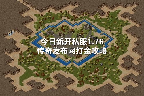 今日新开私服1.76传奇发布网打金攻略