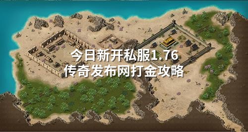 今日新开私服1.76传奇发布网打金攻略
