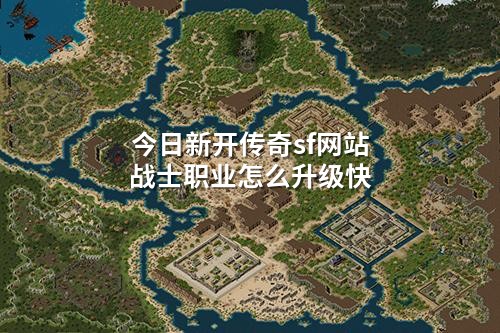 今日新开传奇sf网站战士职业怎么升级快