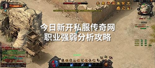 今日新开私服传奇网职业强弱分析攻略