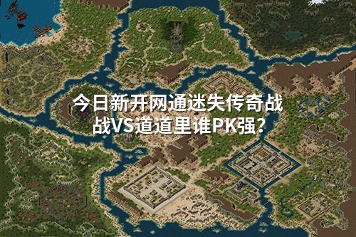 今日新开网通迷失传奇战战VS道道里谁PK强?