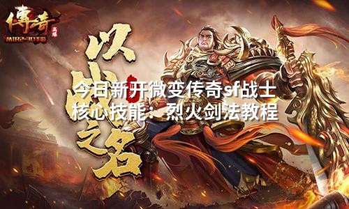 今日新开微变传奇sf战士核心技能：烈火剑法教程