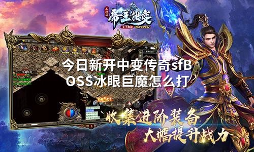 今日新开中变传奇sfBOSS冰眼巨魔怎么打