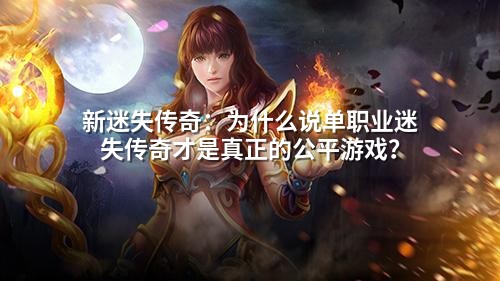 新迷失传奇:为什么说单职业迷失传奇才是真正的公平游戏?