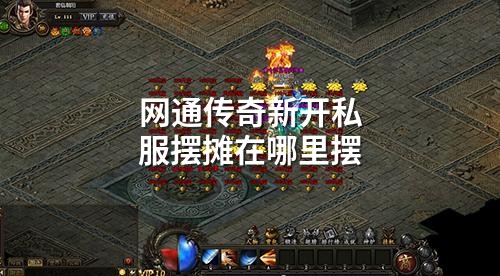 网通传奇新开私服摆摊在哪里摆