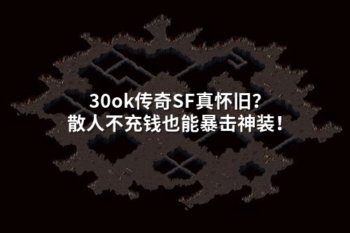 30ok传奇SF真怀旧？散人不充钱也能暴击神装！