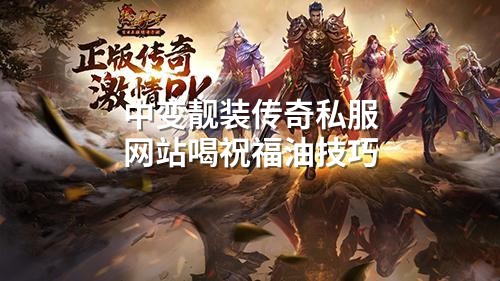 中变靓装传奇私服网站喝祝福油技巧