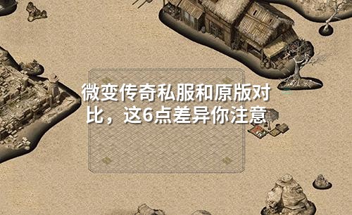 微变传奇私服和原版对比，这6点差异你注意
