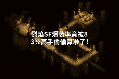 烈焰SF爆装率竟被83%高手偷偷算准了!