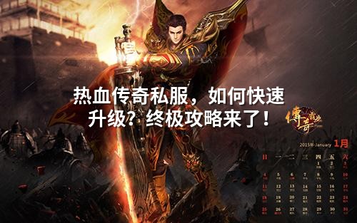 热血传奇私服,如何快速升级?终极攻略来了!