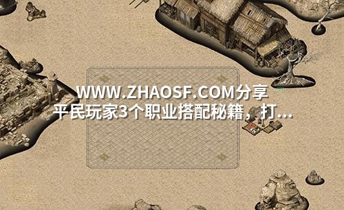 WWW.ZHAOSF.COM分享平民玩家3个职业搭配秘籍，打宝效率飙升