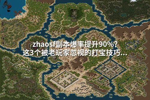 zhaosf副本爆率提升90%?这3个被老玩家忽视的打宝技巧!