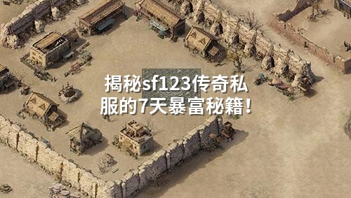 揭秘sf123传奇私服的7天暴富秘籍！