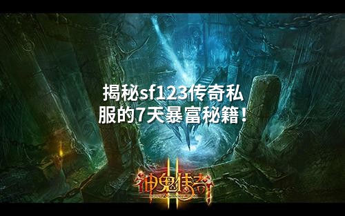 揭秘sf123传奇私服的7天暴富秘籍!