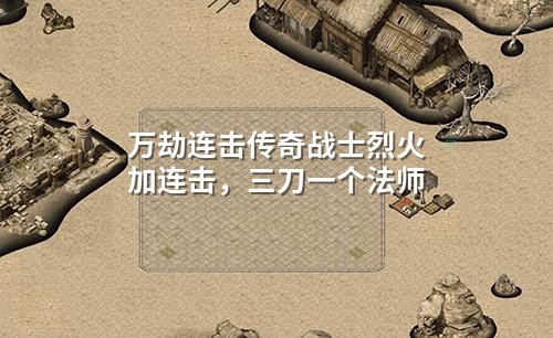 万劫连击传奇战士烈火加连击,三刀一个法师