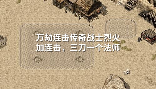 万劫连击传奇战士烈火加连击,三刀一个法师