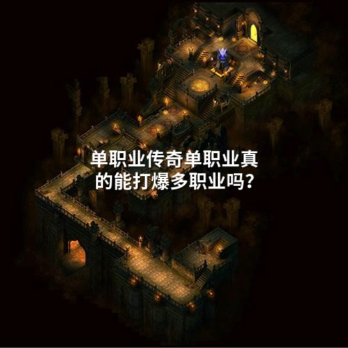 单职业传奇单职业真的能打爆多职业吗？