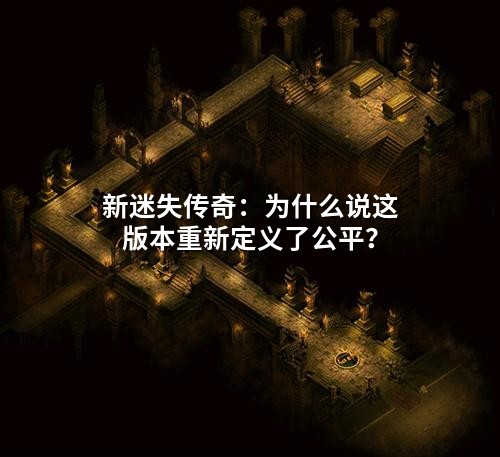 新迷失传奇:为什么说这版本重新定义了公平?
