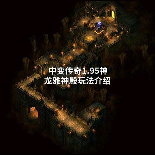 中变传奇1.95神龙雅神殿玩法介绍