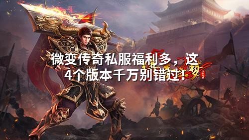 微变传奇私服福利多，这4个版本千万别错过！