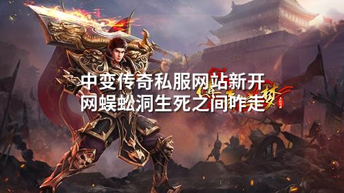 中变传奇私服网站新开网蜈蚣洞生死之间咋走