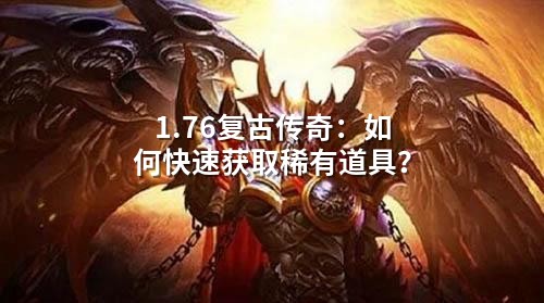 1.76复古传奇:如何快速获取稀有道具?