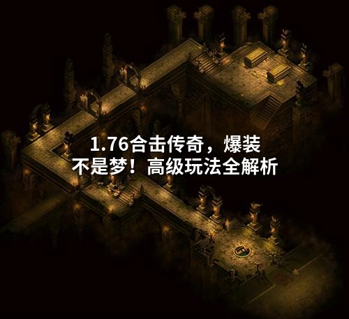 1.76合击传奇,爆装不是梦!高级玩法全解析