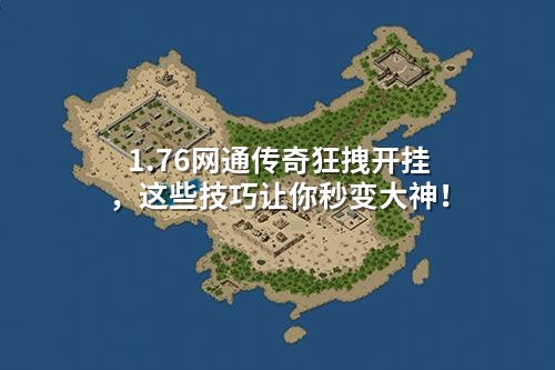 1.76网通传奇狂拽开挂，这些技巧让你秒变大神！