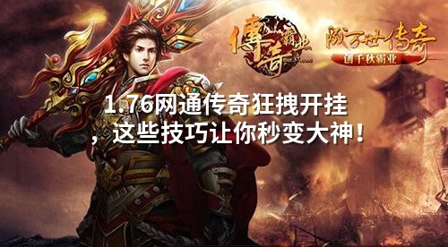 1.76网通传奇狂拽开挂,这些技巧让你秒变大神!