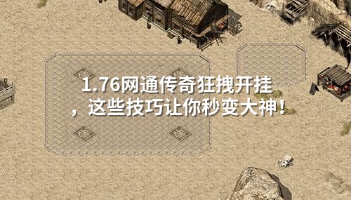 1.76网通传奇狂拽开挂,这些技巧让你秒变大神!