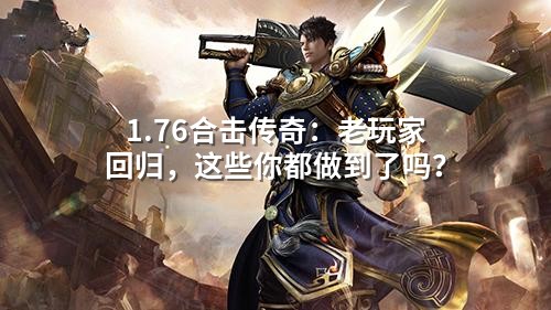 1.76合击传奇:老玩家回归,这些你都做到了吗?