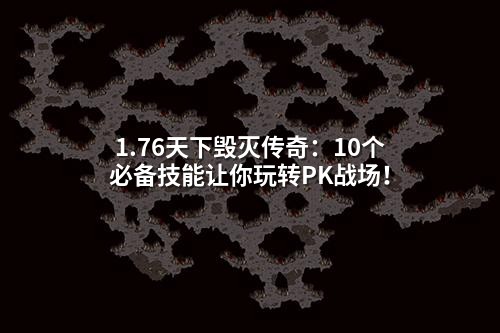 1.76天下毁灭传奇:10个必备技能让你玩转PK战场!