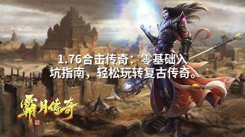 1.76合击传奇:零基础入坑指南,轻松玩转复古传奇。
