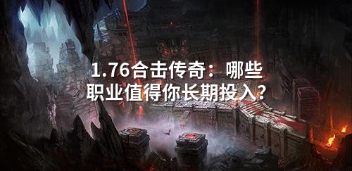 1.76合击传奇:哪些职业值得你长期投入?