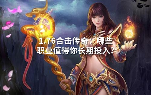 1.76合击传奇:哪些职业值得你长期投入?