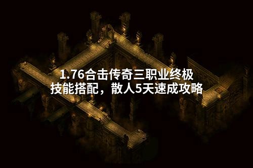 1.76合击传奇三职业终极技能搭配,散人5天速成攻略