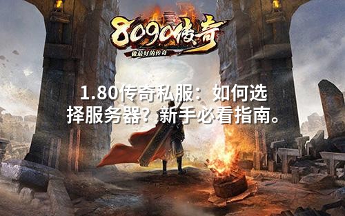 1.80传奇私服：如何选择服务器？新手必看指南。