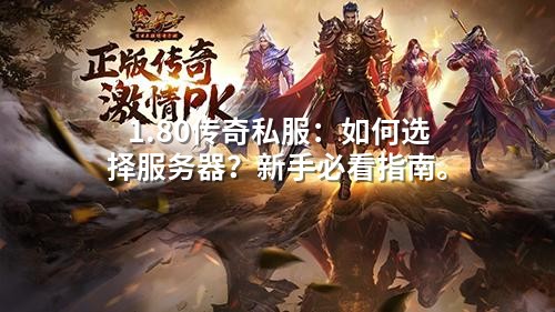 1.80传奇私服：如何选择服务器？新手必看指南。