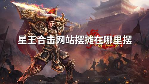 星王合击网站摆摊在哪里摆